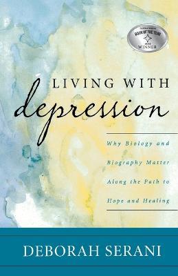 Living with Depression: Why Biology and Biography Matter along the Path to Hope and Healing - Deborah Serani - cover