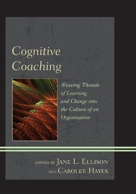 Cognitive Coaching: Weaving Threads of Learning and Change into the Culture of an Organization - cover