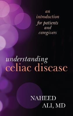 Understanding Celiac Disease: An Introduction for Patients and Caregivers - Naheed Ali - cover