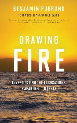 Drawing Fire: Investigating the Accusations of Apartheid in Israel - Benjamin Pogrund - cover