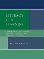 Literacy for Learning: A Handbook of Content-Area Strategies for Middle and High School Teachers