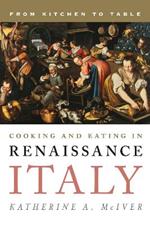Cooking and Eating in Renaissance Italy: From Kitchen to Table