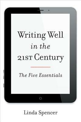 Writing Well in the 21st Century: The Five Essentials - Linda Spencer - cover