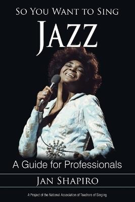 So You Want to Sing Jazz: A Guide for Professionals - Jan Shapiro - cover