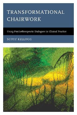 Transformational Chairwork: Using Psychotherapeutic Dialogues in Clinical Practice - Scott Kellogg - cover