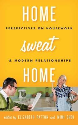 Home Sweat Home: Perspectives on Housework and Modern Relationships - cover