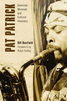 Pat Patrick: American Musician and Cultural Visionary - Bill Banfield - cover