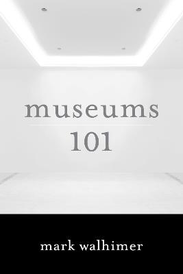 Museums 101 - Mark Walhimer - cover