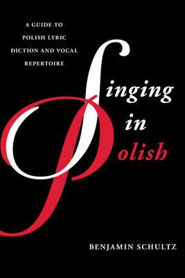 Singing in Polish: A Guide to Polish Lyric Diction and Vocal Repertoire - Benjamin Schultz - cover