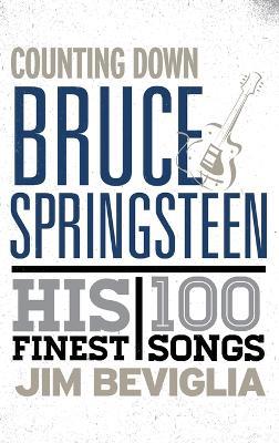 Counting Down Bruce Springsteen: His 100 Finest Songs - Jim Beviglia - cover