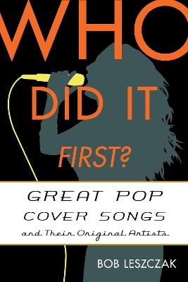 Who Did It First?: Great Pop Cover Songs and Their Original Artists - Bob Leszczak - cover