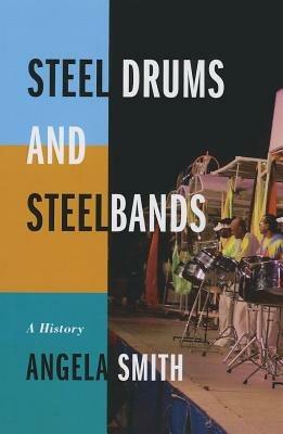 Steel Drums and Steelbands: A History - Angela Smith - cover