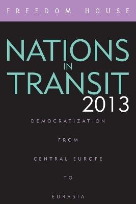 Nations in Transit 2013: Democratization from Central Europe to Eurasia - Freedom House - cover