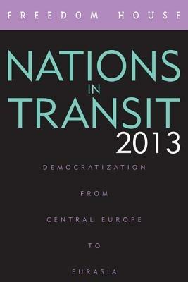 Nations in Transit 2013: Democratization from Central Europe to Eurasia - Freedom House - cover