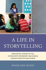 A Life in Storytelling: Anecdotes, Stories to Tell, Stories with Movement and Dance, Suggestions for Educators