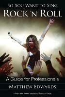 So You Want to Sing Rock 'n' Roll: A Guide for Professionals - Matthew Edwards - cover