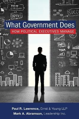 What Government Does: How Political Executives Manage - Mark A. Abramson,Paul Lawrence - cover