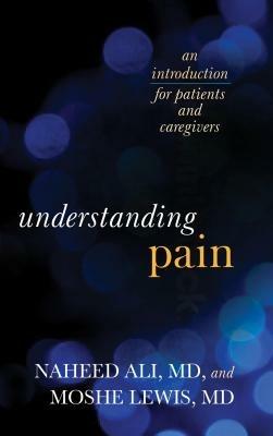 Understanding Pain: An Introduction for Patients and Caregivers - Naheed Ali,Moshe Lewis - cover