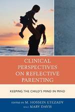 Clinical Perspectives on Reflective Parenting: Keeping the Child's Mind in Mind