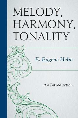 Melody, Harmony, Tonality: An Introduction - E. Eugene Helm - cover