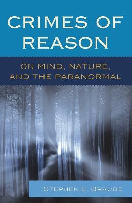 Crimes of Reason: On Mind, Nature, and the Paranormal - Stephen E. Braude - cover