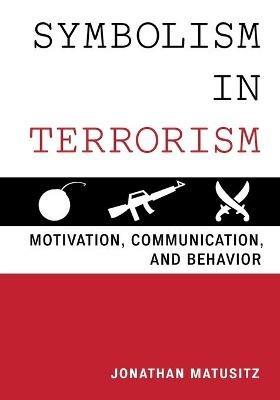 Symbolism in Terrorism: Motivation, Communication, and Behavior - Jonathan Matusitz - cover