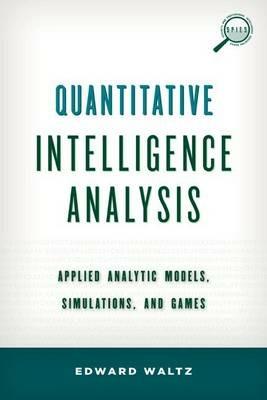 Quantitative Intelligence Analysis: Applied Analytic Models, Simulations, and Games - Edward Waltz - cover