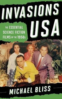 Invasions USA: The Essential Science Fiction Films of the 1950s - Michael Bliss - cover