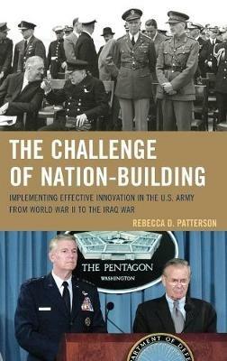 The Challenge of Nation-Building: Implementing Effective Innovation in the U.S. Army from World War II to the Iraq War - Rebecca Patterson - cover