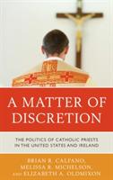 A Matter of Discretion: The Politics of Catholic Priests in the United States and Ireland - Brian R. Calfano,Melissa R. Michelson,Elizabeth A. Oldmixon - cover