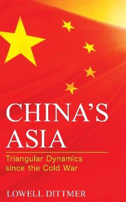 China's Asia: Triangular Dynamics since the Cold War - Lowell Dittmer - cover