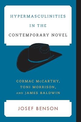 Hypermasculinities in the Contemporary Novel: Cormac McCarthy, Toni Morrison, and James Baldwin - Josef Benson - cover