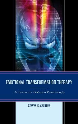 Emotional Transformation Therapy: An Interactive Ecological Psychotherapy - Steven R. Vazquez - cover