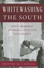 Whitewashing the South: White Memories of Segregation and Civil Rights