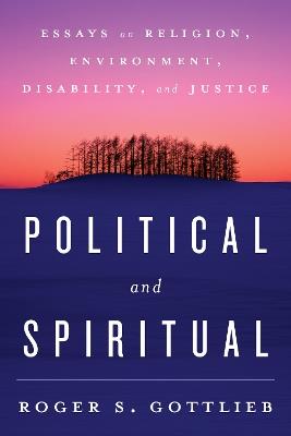 Political and Spiritual: Essays on Religion, Environment, Disability, and Justice - Roger S. Gottlieb - cover