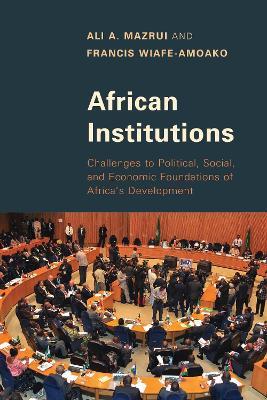 African Institutions: Challenges to Political, Social, and Economic Foundations of Africa's Development - Ali A. Mazrui,Francis Wiafe-Amoako - cover