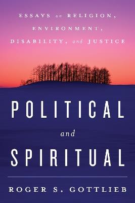 Political and Spiritual: Essays on Religion, Environment, Disability, and Justice - Roger S. Gottlieb - cover
