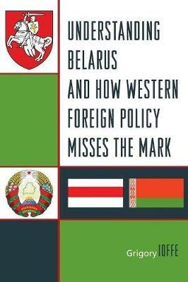 Understanding Belarus and How Western Foreign Policy Misses the Mark - Grigory Ioffe - cover