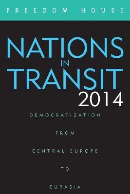 Nations in Transit 2014: Democratization from Central Europe to Eurasia - Freedom House - cover