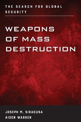 Weapons of Mass Destruction: The Search for Global Security - Joseph M. Siracusa,Aiden Warren - cover