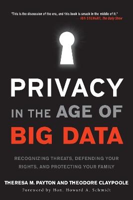 Privacy in the Age of Big Data: Recognizing Threats, Defending Your Rights, and Protecting Your Family - Theresa Payton,Ted Claypoole - cover
