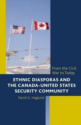 Ethnic Diasporas and the Canada-United States Security Community: From the Civil War to Today - David G. Haglund - cover