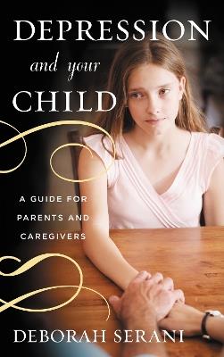 Depression and Your Child: A Guide for Parents and Caregivers - Deborah Serani - cover