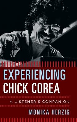 Experiencing Chick Corea: A Listener's Companion - Monika Herzig - cover