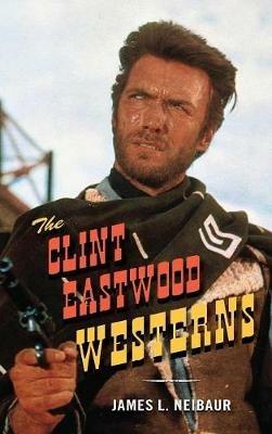 The Clint Eastwood Westerns - James L. Neibaur - cover