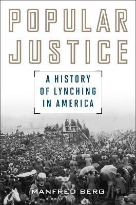 Popular Justice: A History of Lynching in America - Manfred Berg - cover