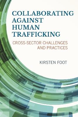 Collaborating against Human Trafficking: Cross-Sector Challenges and Practices - Kirsten Foot - cover