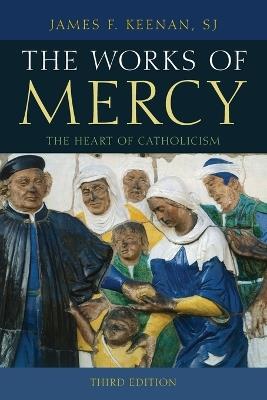 The Works of Mercy: The Heart of Catholicism - James F. Keenan, SJ - cover