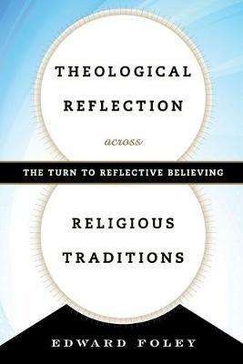 Theological Reflection across Religious Traditions: The Turn to Reflective Believing - Edward Foley - cover