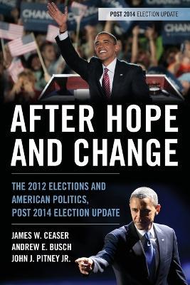 After Hope and Change: The 2012 Elections and American Politics, Post 2014 Election Update - James W. Ceaser,Andrew E. Busch,John J. Pitney - cover